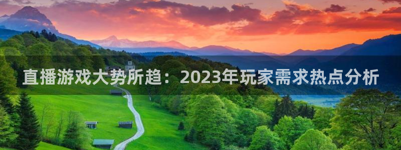 杜邦娱乐官网登录：直播游戏大势所趋：2023年玩家需求热点分